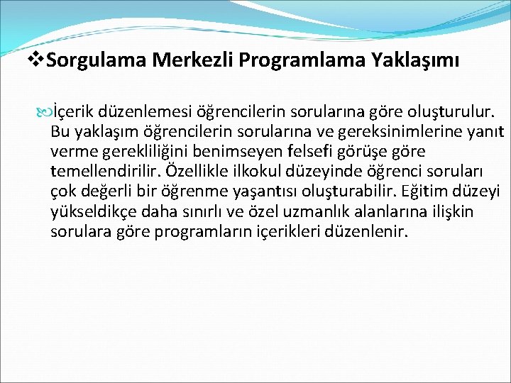 v. Sorgulama Merkezli Programlama Yaklaşımı İçerik düzenlemesi öğrencilerin sorularına göre oluşturulur. Bu yaklaşım öğrencilerin