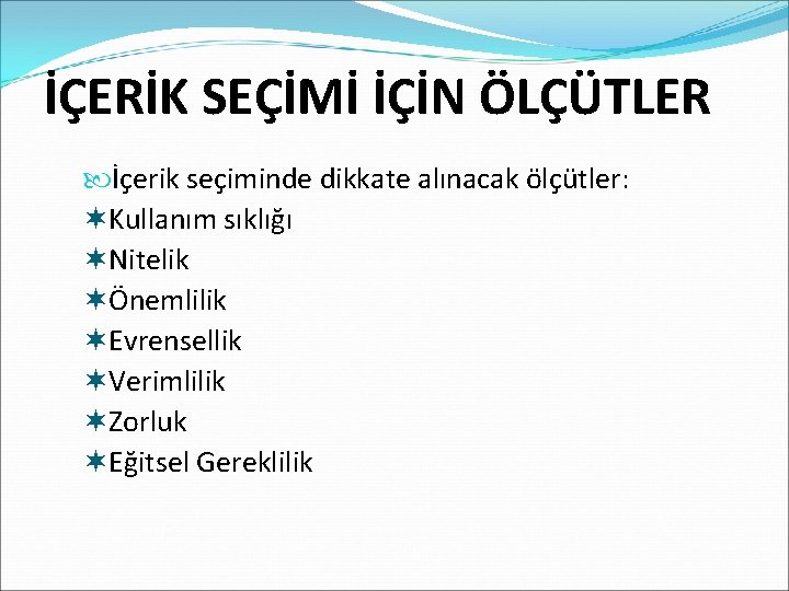 İÇERİK SEÇİMİ İÇİN ÖLÇÜTLER İçerik seçiminde dikkate alınacak ölçütler: ¬Kullanım sıklığı ¬Nitelik ¬Önemlilik ¬Evrensellik