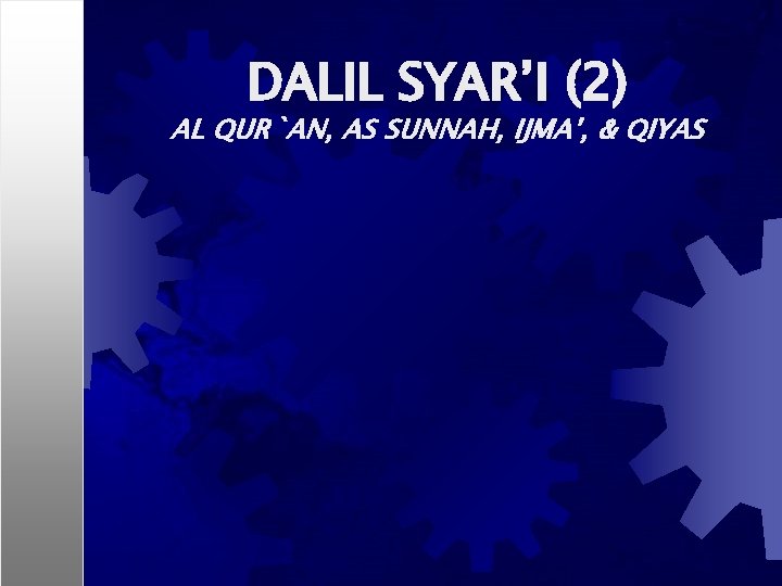 DALIL SYAR’I (2) AL QUR`AN, AS SUNNAH, IJMA’, & QIYAS 