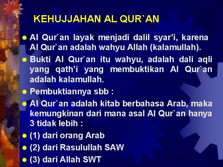 KEHUJJAHAN AL QUR`AN Al Qur`an layak menjadi dalil syar’i, karena Al Qur`an adalah wahyu