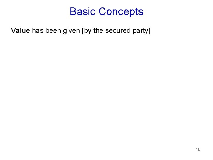 Basic Concepts Value has been given [by the secured party] 10 