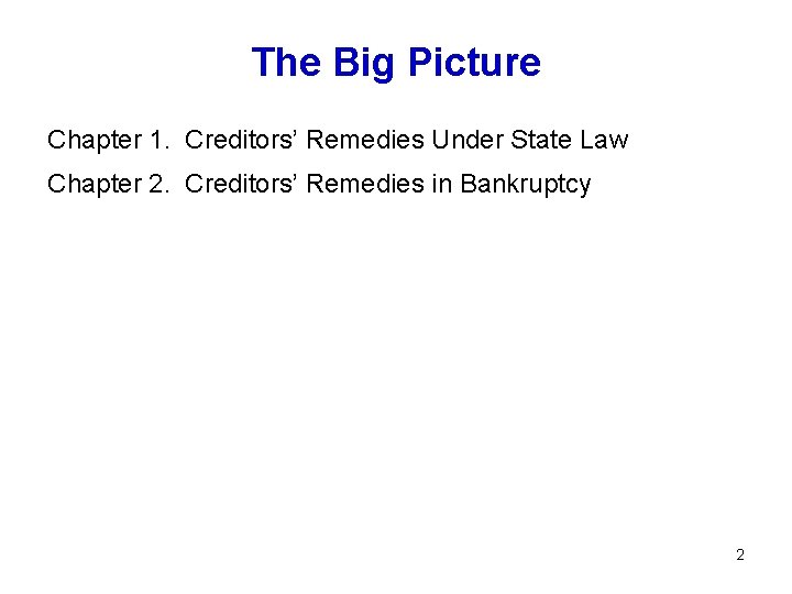 The Big Picture Chapter 1. Creditors’ Remedies Under State Law Chapter 2. Creditors’ Remedies