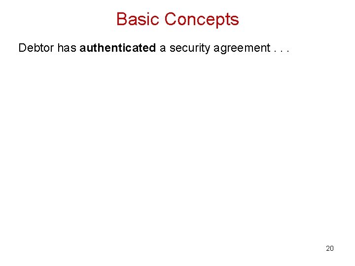 Basic Concepts Debtor has authenticated a security agreement. . . § 9 -102(a)(7). Authenticate