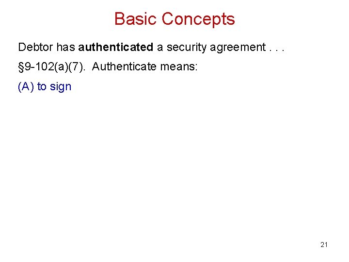 Basic Concepts Debtor has authenticated a security agreement. . . § 9 -102(a)(7). Authenticate