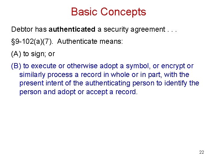 Basic Concepts Debtor has authenticated a security agreement. . . § 9 -102(a)(7). Authenticate