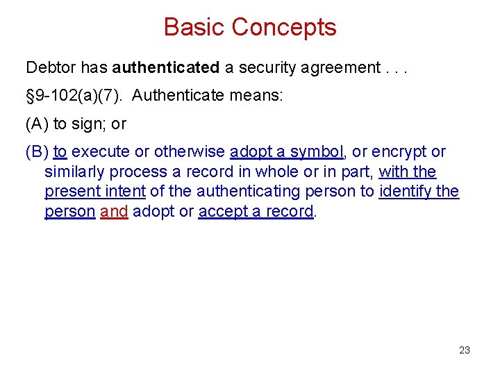 Basic Concepts Debtor has authenticated a security agreement. . . § 9 -102(a)(7). Authenticate