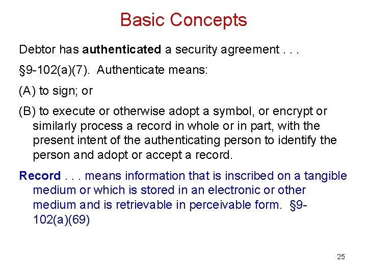 Basic Concepts Debtor has authenticated a security agreement. . . § 9 -102(a)(7). Authenticate