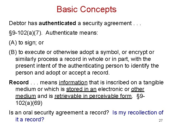 Basic Concepts Debtor has authenticated a security agreement. . . § 9 -102(a)(7). Authenticate