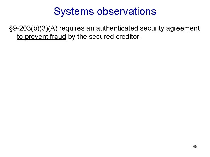 Systems observations § 9 -203(b)(3)(A) requires an authenticated security agreement to prevent fraud by