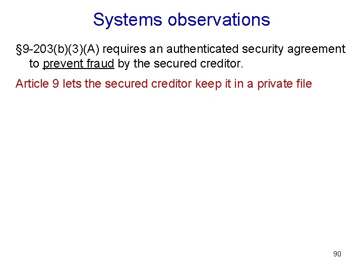 Systems observations § 9 -203(b)(3)(A) requires an authenticated security agreement to prevent fraud by