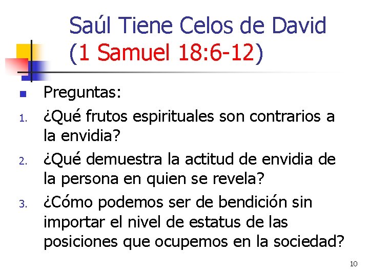 Saúl Tiene Celos de David (1 Samuel 18: 6 -12) n 1. 2. 3. Saúl Tiene Celos de David (1 Samuel 18: 6 -12) n 1. 2. 3.