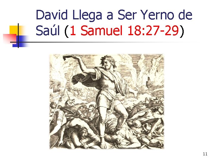 David Llega a Ser Yerno de Saúl (1 Samuel 18: 27 -29) 11 David Llega a Ser Yerno de Saúl (1 Samuel 18: 27 -29) 11