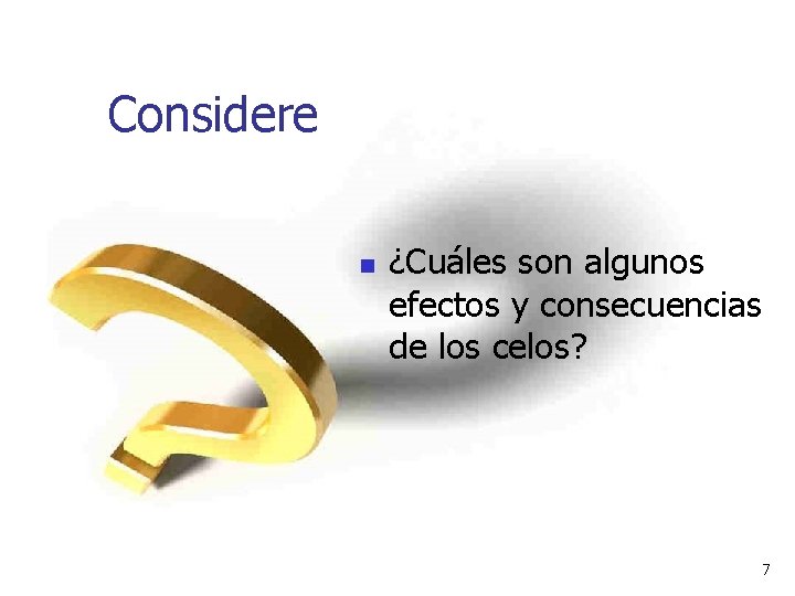 Considere n ¿Cuáles son algunos efectos y consecuencias de los celos? 7 Considere n ¿Cuáles son algunos efectos y consecuencias de los celos? 7