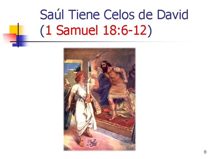 Saúl Tiene Celos de David (1 Samuel 18: 6 -12) 8 Saúl Tiene Celos de David (1 Samuel 18: 6 -12) 8