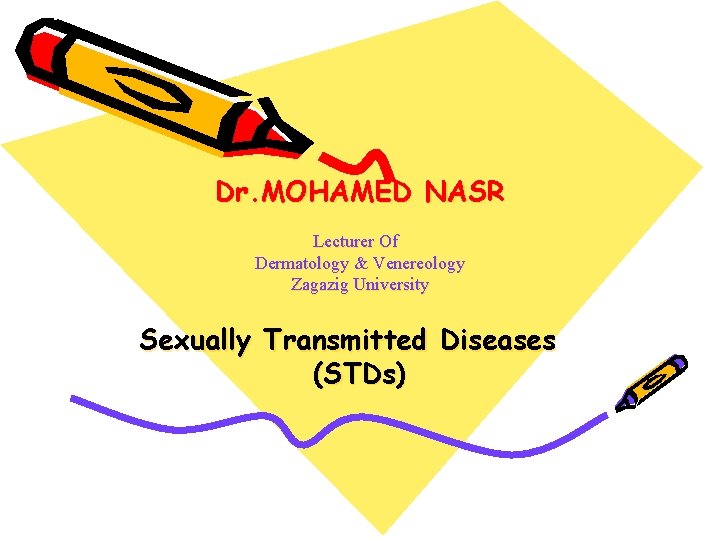 Dr. MOHAMED NASR Lecturer Of Dermatology & Venereology Zagazig University Sexually Transmitted Diseases (STDs)