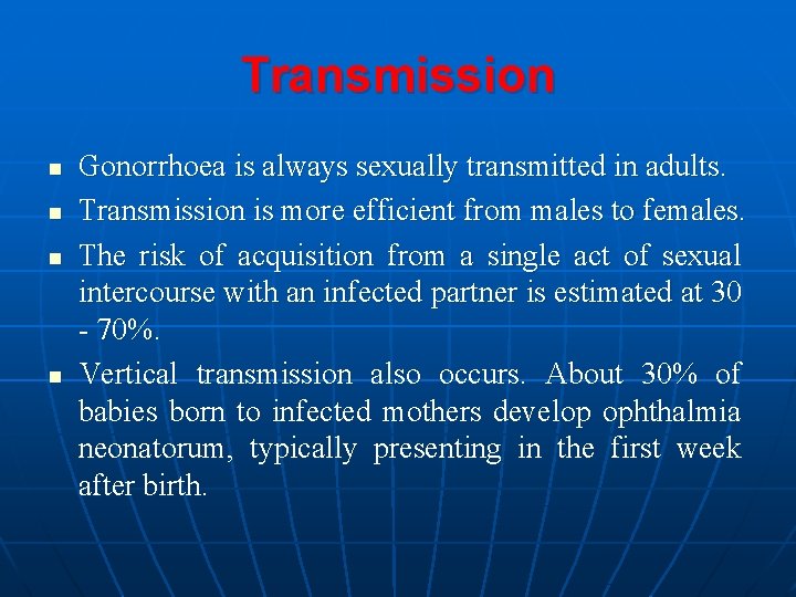 Transmission n n Gonorrhoea is always sexually transmitted in adults. Transmission is more efficient
