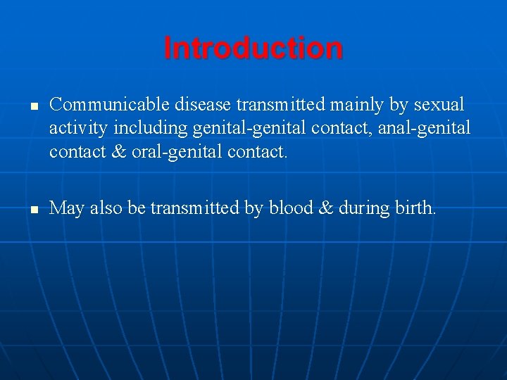 Introduction n n Communicable disease transmitted mainly by sexual activity including genital-genital contact, anal-genital