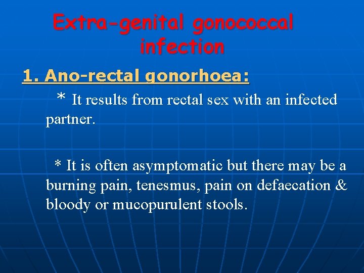 Extra-genital gonococcal infection 1. Ano-rectal gonorhoea: * It results from rectal sex with an