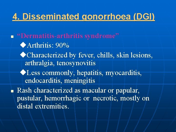 4. Disseminated gonorrhoea (DGI) n n “Dermatitis-arthritis syndrome” u. Arthritis: 90% u. Characterized by