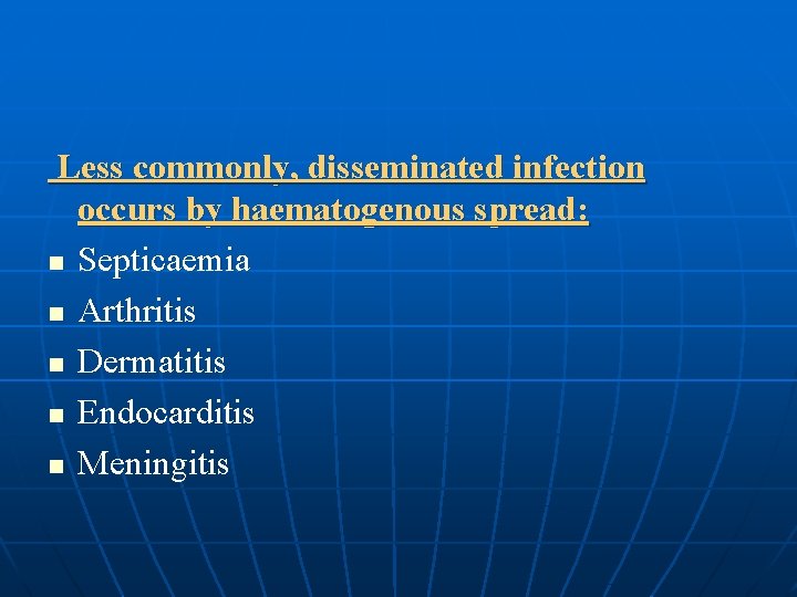 Less commonly, disseminated infection occurs by haematogenous spread: n Septicaemia n Arthritis n Dermatitis