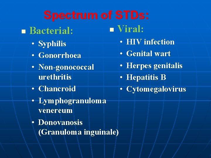Spectrum of STDs: n Bacterial: n Viral: • • Syphilis • • Gonorrhoea •
