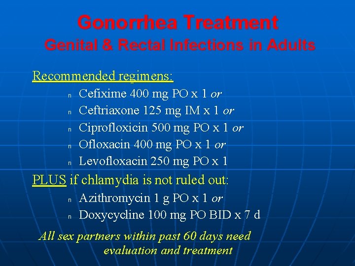 Gonorrhea Treatment Genital & Rectal Infections in Adults Recommended regimens: n n n Cefixime