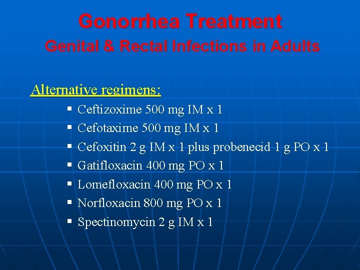 Gonorrhea Treatment Genital & Rectal Infections in Adults Alternative regimens: § § § §