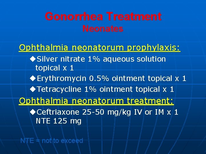 Gonorrhea Treatment Neonates Ophthalmia neonatorum prophylaxis: u. Silver nitrate 1% aqueous solution topical x