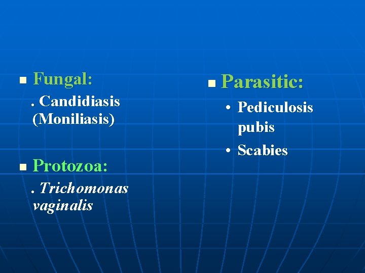 n Fungal: . Candidiasis (Moniliasis) n Protozoa: . Trichomonas vaginalis n Parasitic: • Pediculosis