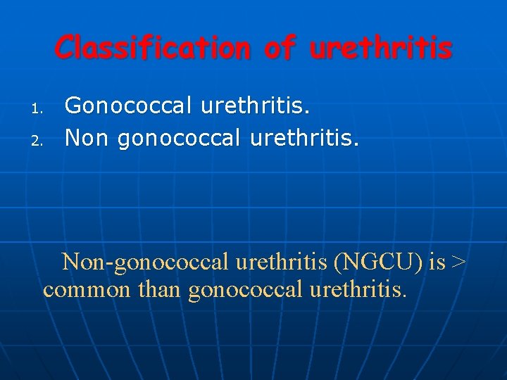 Classification of urethritis 1. 2. Gonococcal urethritis. Non gonococcal urethritis. Non-gonococcal urethritis (NGCU) is