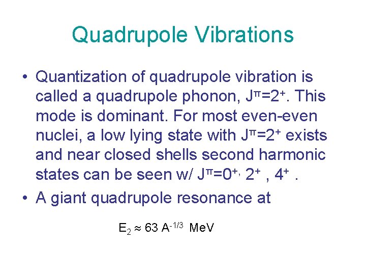 Quadrupole Vibrations • Quantization of quadrupole vibration is called a quadrupole phonon, Jπ=2+. This