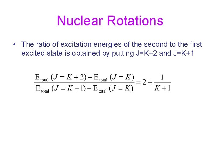 Nuclear Rotations • The ratio of excitation energies of the second to the first