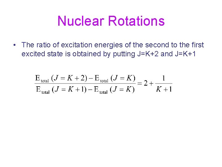 Nuclear Rotations • The ratio of excitation energies of the second to the first