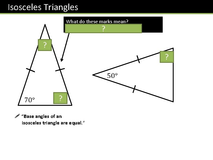 Isosceles Triangles What do these marks mean? The lines are of the ? same