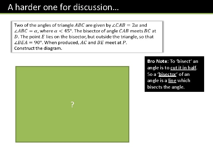 A harder one for discussion… Bro Note: To ‘bisect’ an angle is to cut