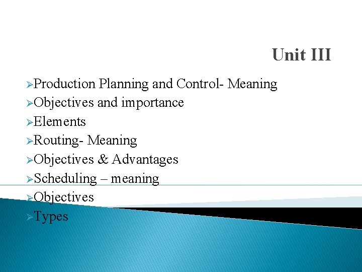 Unit III ØProduction Planning and Control- Meaning ØObjectives and importance ØElements ØRouting- Meaning ØObjectives