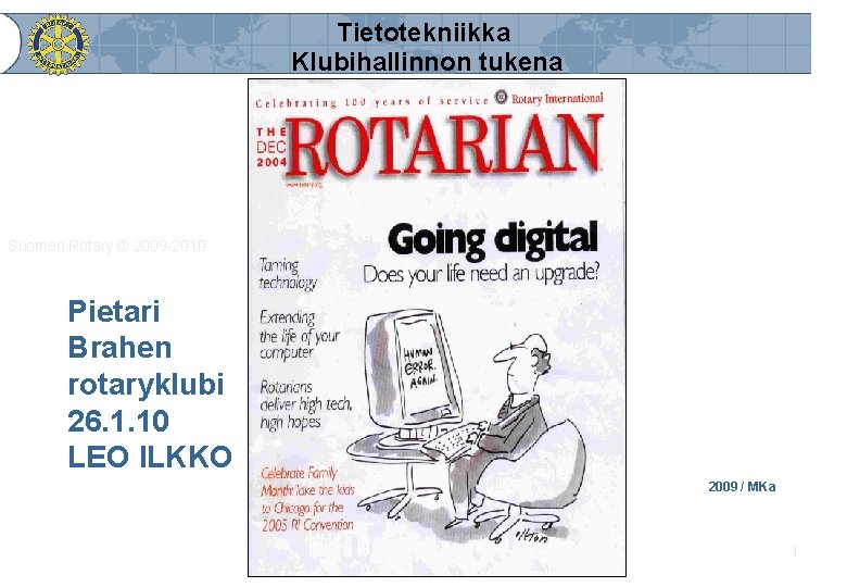 Tietotekniikka Klubihallinnon tukena Suomen Rotary © 2009 -2010 Pietari Brahen rotaryklubi 26. 1. 10