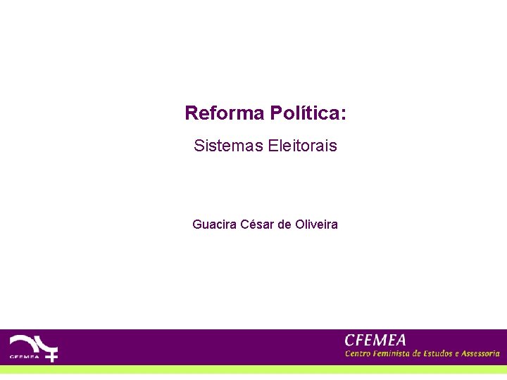 Reforma Política: Sistemas Eleitorais Guacira César de Oliveira 