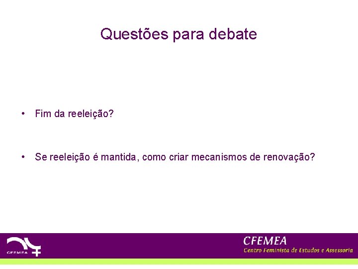 Questões para debate • Fim da reeleição? • Se reeleição é mantida, como criar