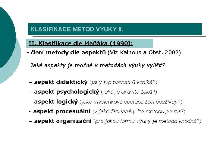 KLASIFIKACE METOD VÝUKY II. Klasifikace dle Maňáka (1990): - člení metody dle aspektů (Viz