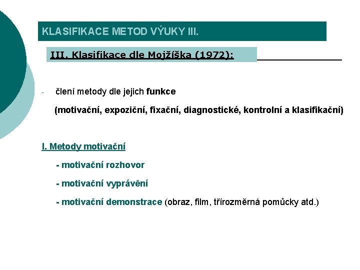 KLASIFIKACE METOD VÝUKY III. Klasifikace dle Mojžíška (1972): - člení metody dle jejich funkce