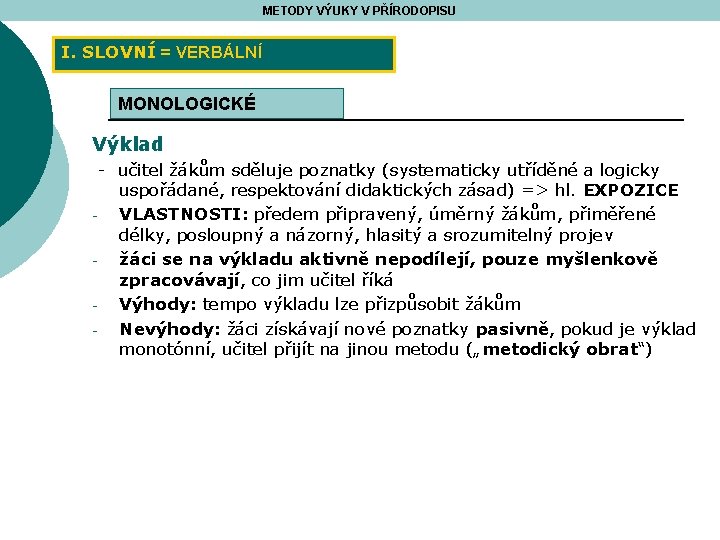 METODY VÝUKY V PŘÍRODOPISU I. SLOVNÍ = VERBÁLNÍ MONOLOGICKÉ Výklad - učitel žákům sděluje