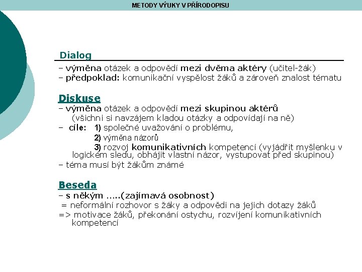 METODY VÝUKY V PŘÍRODOPISU Dialog – výměna otázek a odpovědí mezi dvěma aktéry (učitel-žák)