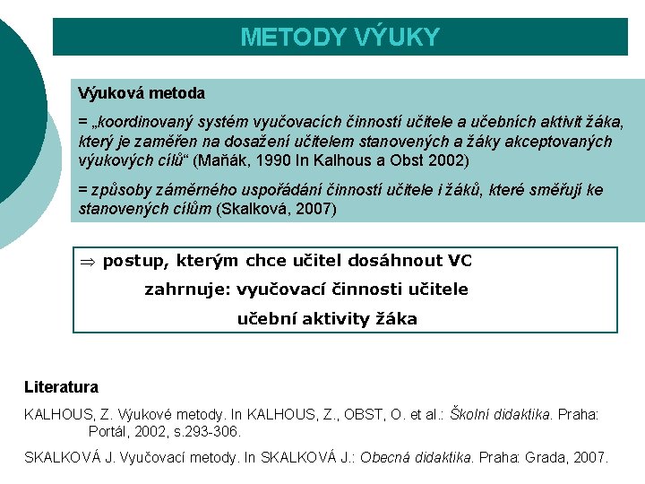 METODY VÝUKY Výuková metoda = „koordinovaný systém vyučovacích činností učitele a učebních aktivit žáka,