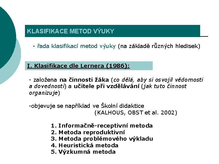 KLASIFIKACE METOD VÝUKY - řada klasifikací metod výuky (na základě různých hledisek) I. Klasifikace