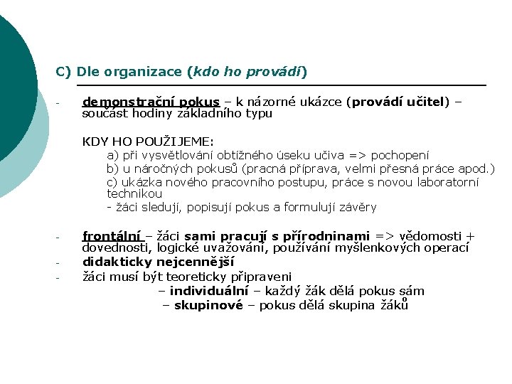 C) Dle organizace (kdo ho provádí) - demonstrační pokus – k názorné ukázce (provádí