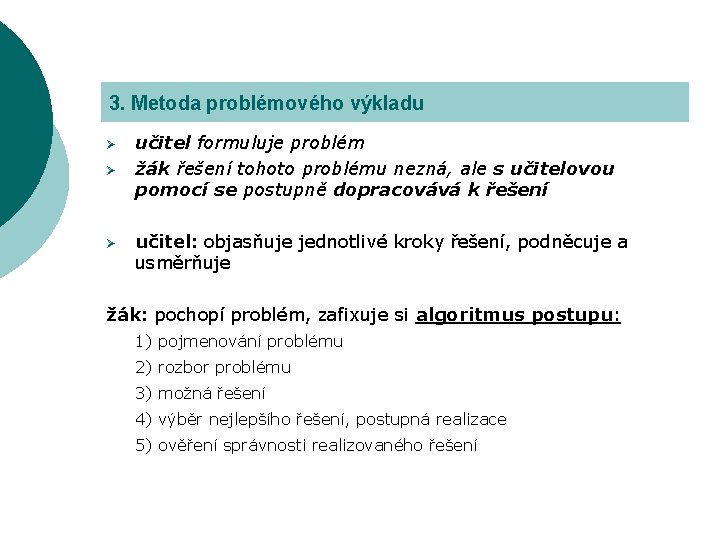 3. Metoda problémového výkladu Ø Ø Ø učitel formuluje problém žák řešení tohoto problému