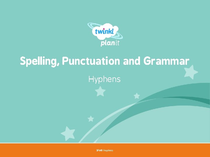 Spelling, Punctuation and Grammar Hyphens SPa. G | Hyphens Year One 