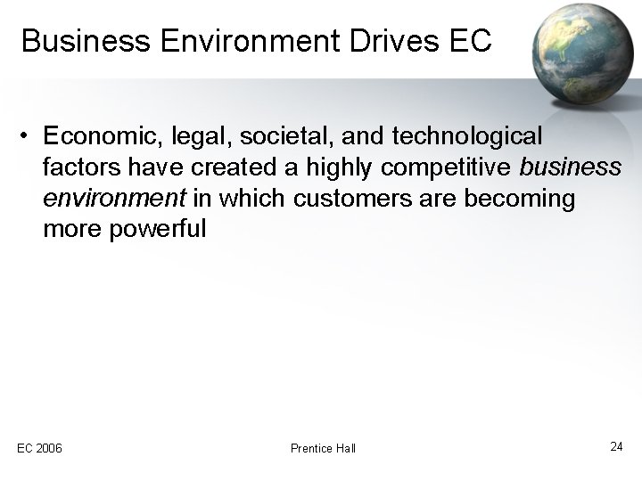 Business Environment Drives EC • Economic, legal, societal, and technological factors have created a