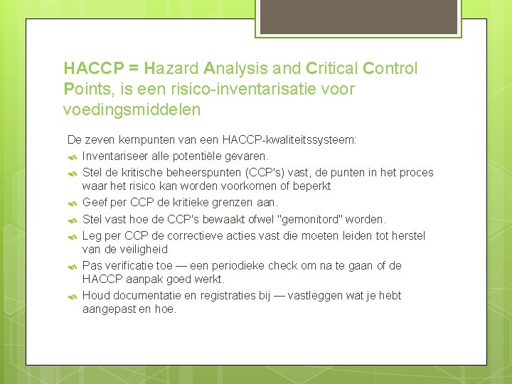 HACCP = Hazard Analysis and Critical Control Points, is een risico-inventarisatie voor voedingsmiddelen De